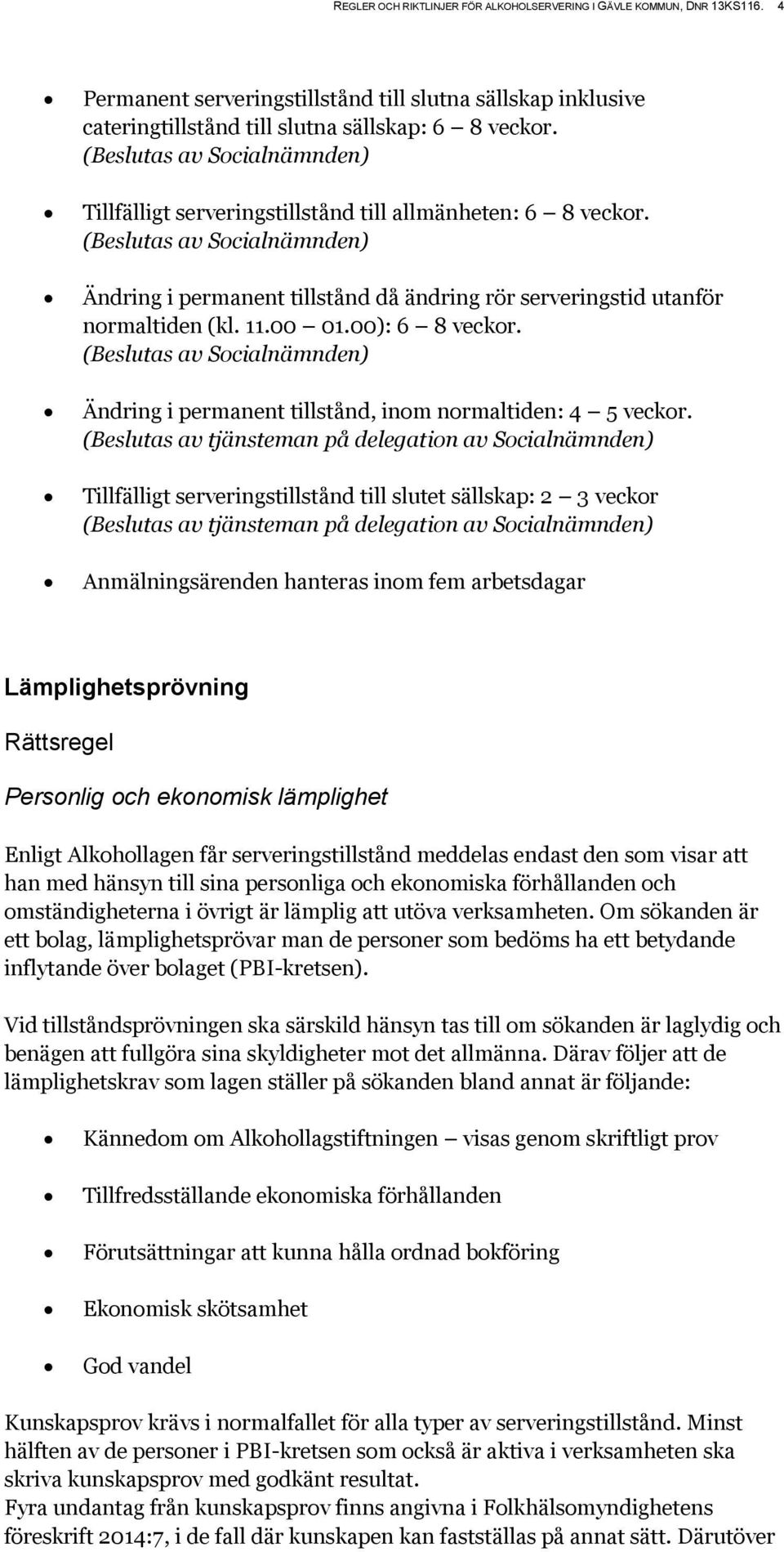 (Beslutas av Socialnämnden) Ändring i permanent tillstånd då ändring rör serveringstid utanför normaltiden (kl. 11.00 01.00): 6 8 veckor.