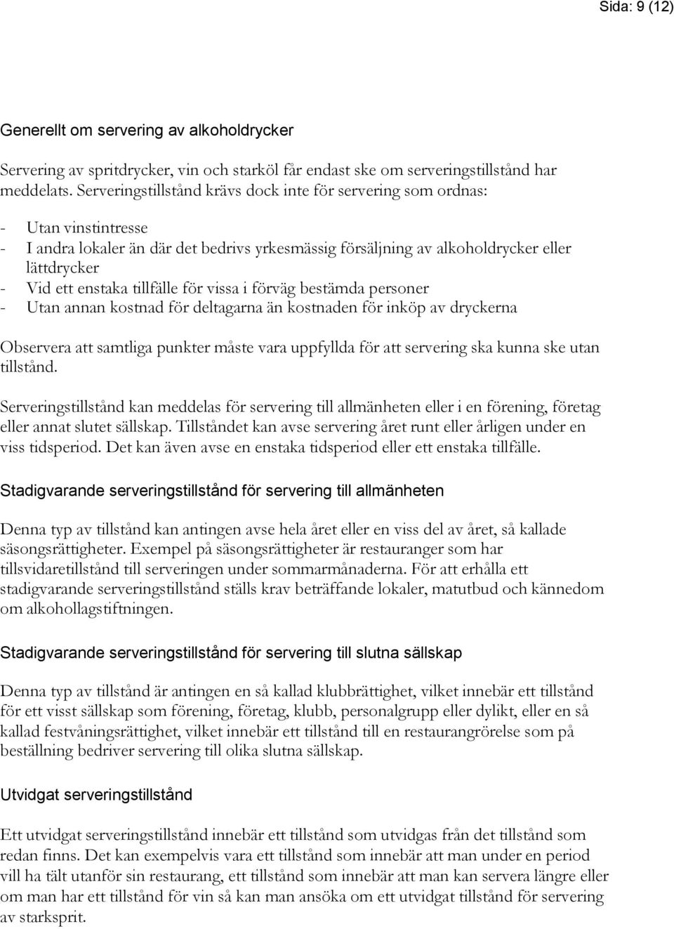 tillfälle för vissa i förväg bestämda personer - Utan annan kostnad för deltagarna än kostnaden för inköp av dryckerna Observera att samtliga punkter måste vara uppfyllda för att servering ska kunna