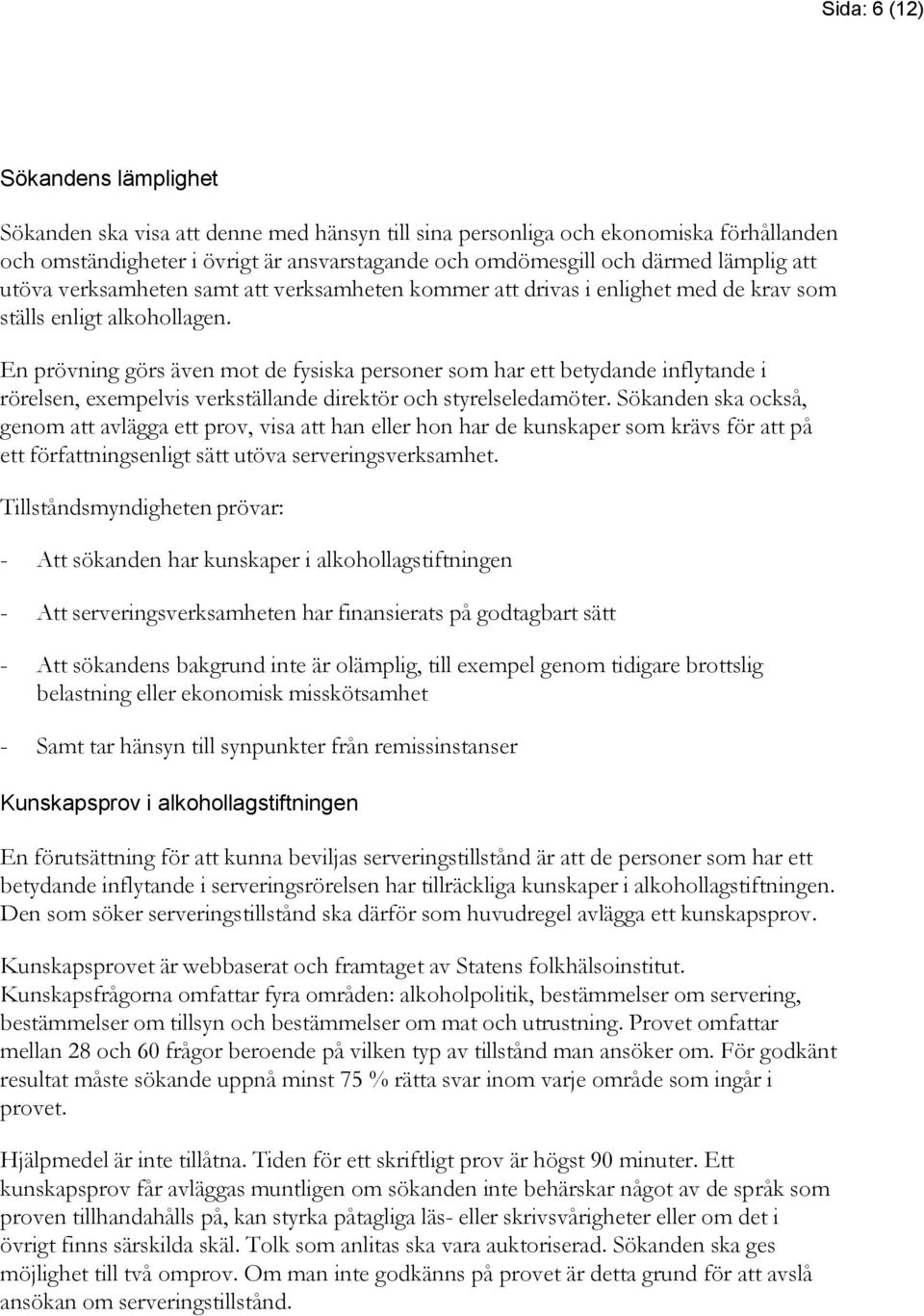 En prövning görs även mot de fysiska personer som har ett betydande inflytande i rörelsen, exempelvis verkställande direktör och styrelseledamöter.