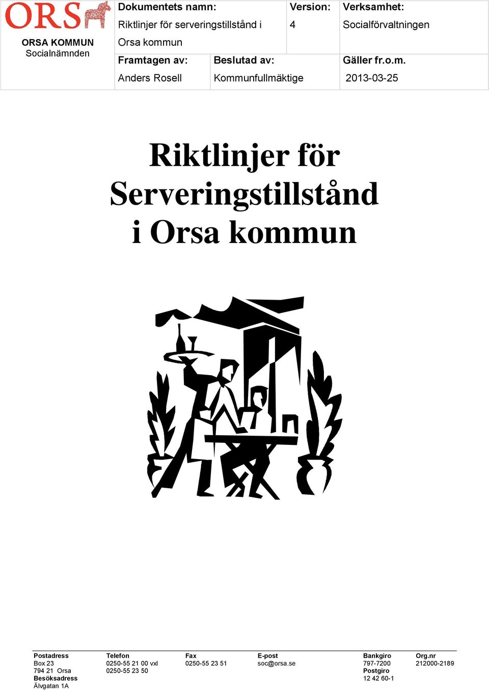 unfullmäktige Verksamhet: Socialförvaltningen Gäller fr.o.m. 2013-03-25 för Serveringstillstånd i Orsa kommun Postadress Telefon Fax E-post Bankgiro Org.