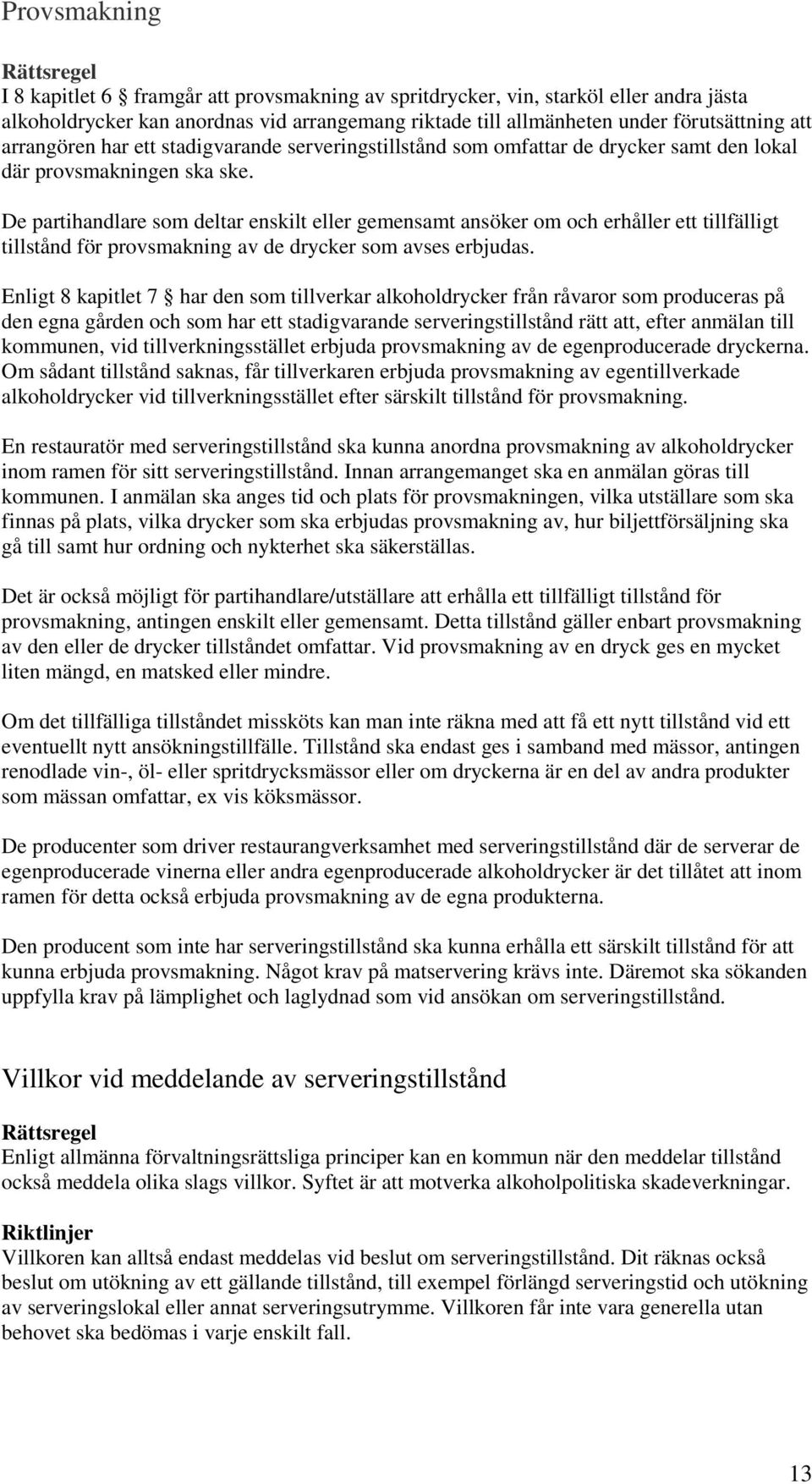 De partihandlare som deltar enskilt eller gemensamt ansöker om och erhåller ett tillfälligt tillstånd för provsmakning av de drycker som avses erbjudas.