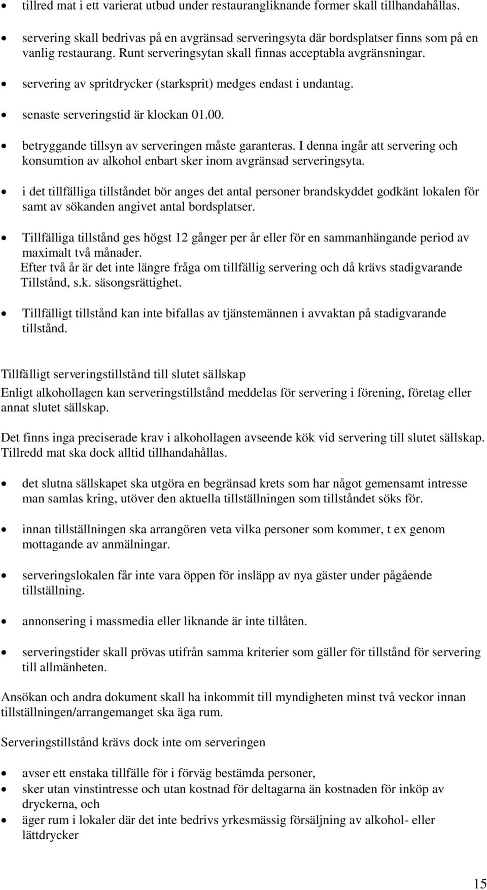 betryggande tillsyn av serveringen måste garanteras. I denna ingår att servering och konsumtion av alkohol enbart sker inom avgränsad serveringsyta.