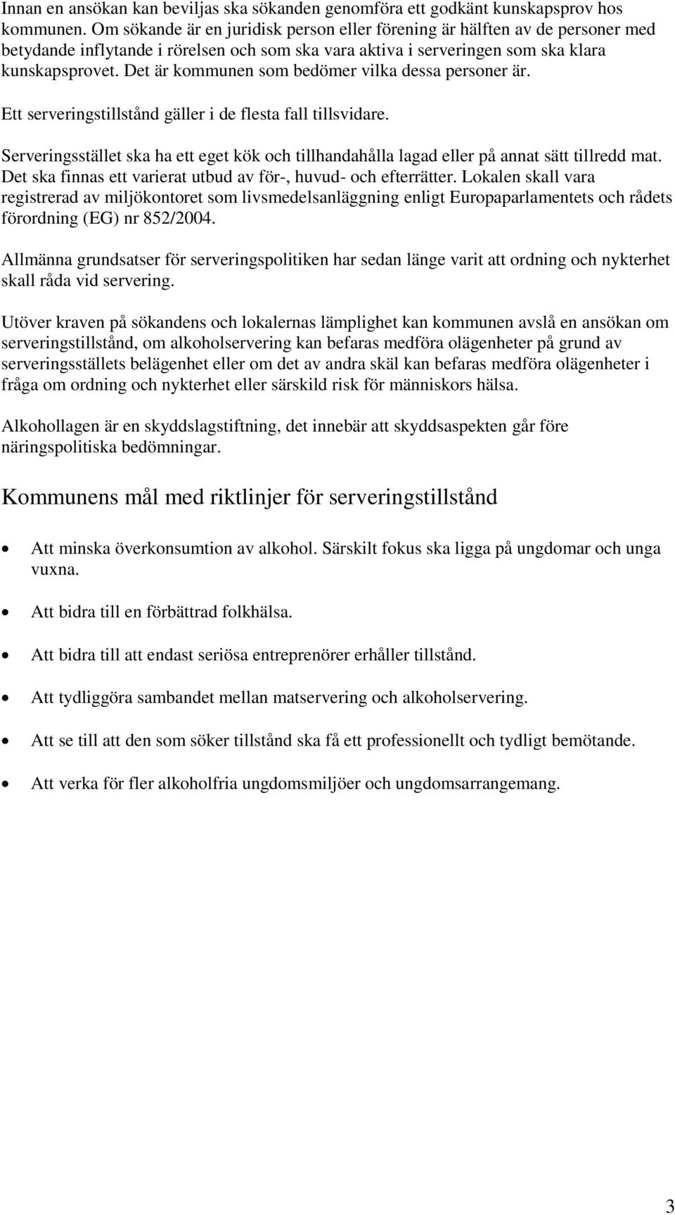 Det är kommunen som bedömer vilka dessa personer är. Ett serveringstillstånd gäller i de flesta fall tillsvidare.