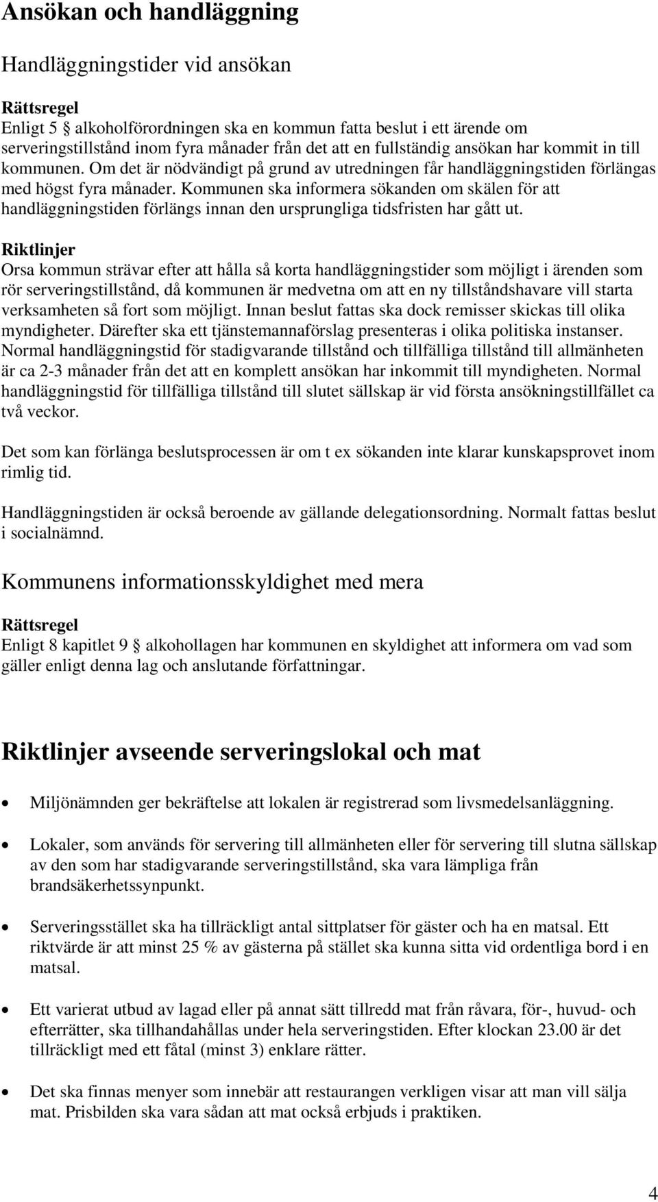 Kommunen ska informera sökanden om skälen för att handläggningstiden förlängs innan den ursprungliga tidsfristen har gått ut.