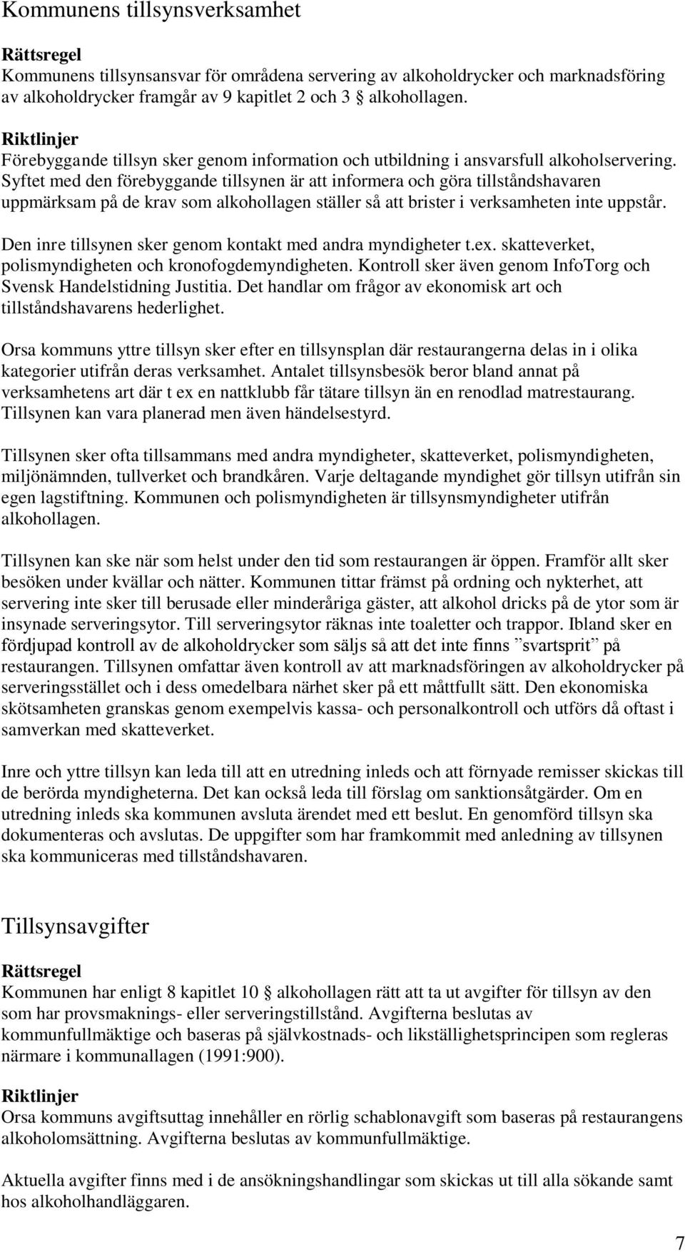 Syftet med den förebyggande tillsynen är att informera och göra tillståndshavaren uppmärksam på de krav som alkohollagen ställer så att brister i verksamheten inte uppstår.