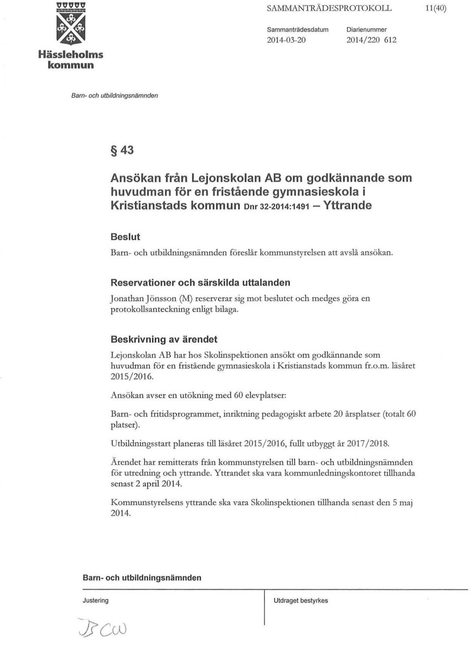 Reservationer och särskilda uttalanden Jonathan Jönsson (M) reserverar sig mot beslutet och medges göra en protokollsanteckning enligt bilaga.