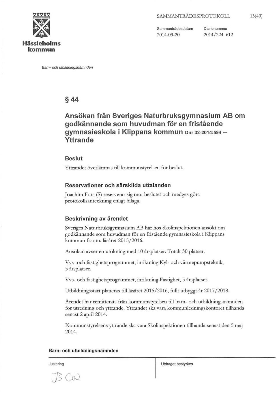 Reservationer och särskilda uttalanden Joachim Fors (S) reserverar sig mot beslutet och medges göra protokollsanteckning enligt bilaga.