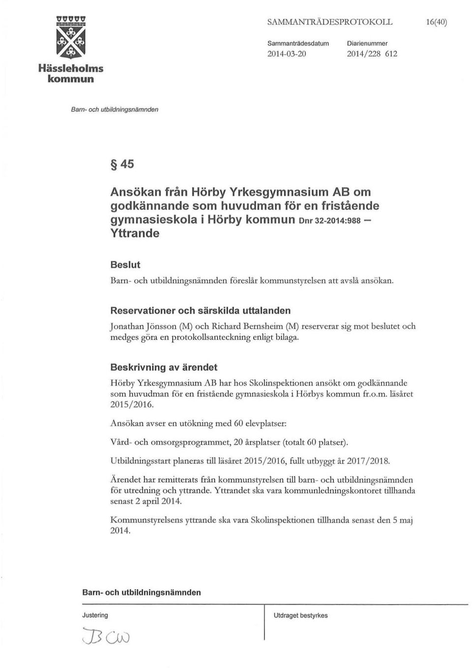 Reservationer och särskilda uttalanden Jonathan Jönsson (M) och Richard Bernsheim (M) reserverar sig mot beslutet och medges göra en protokollsanteckning enligt bilaga.