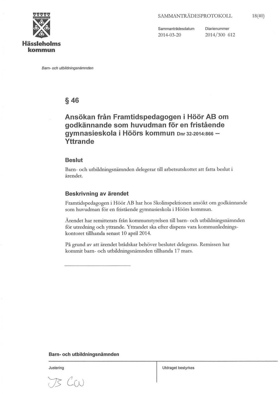 Beskrivning av ärendet Framtidspedagogen i Höör AB har hos skolinspektionen ansökt om godkännande som huvudman för en fristående gymnasieskola i Höörs.