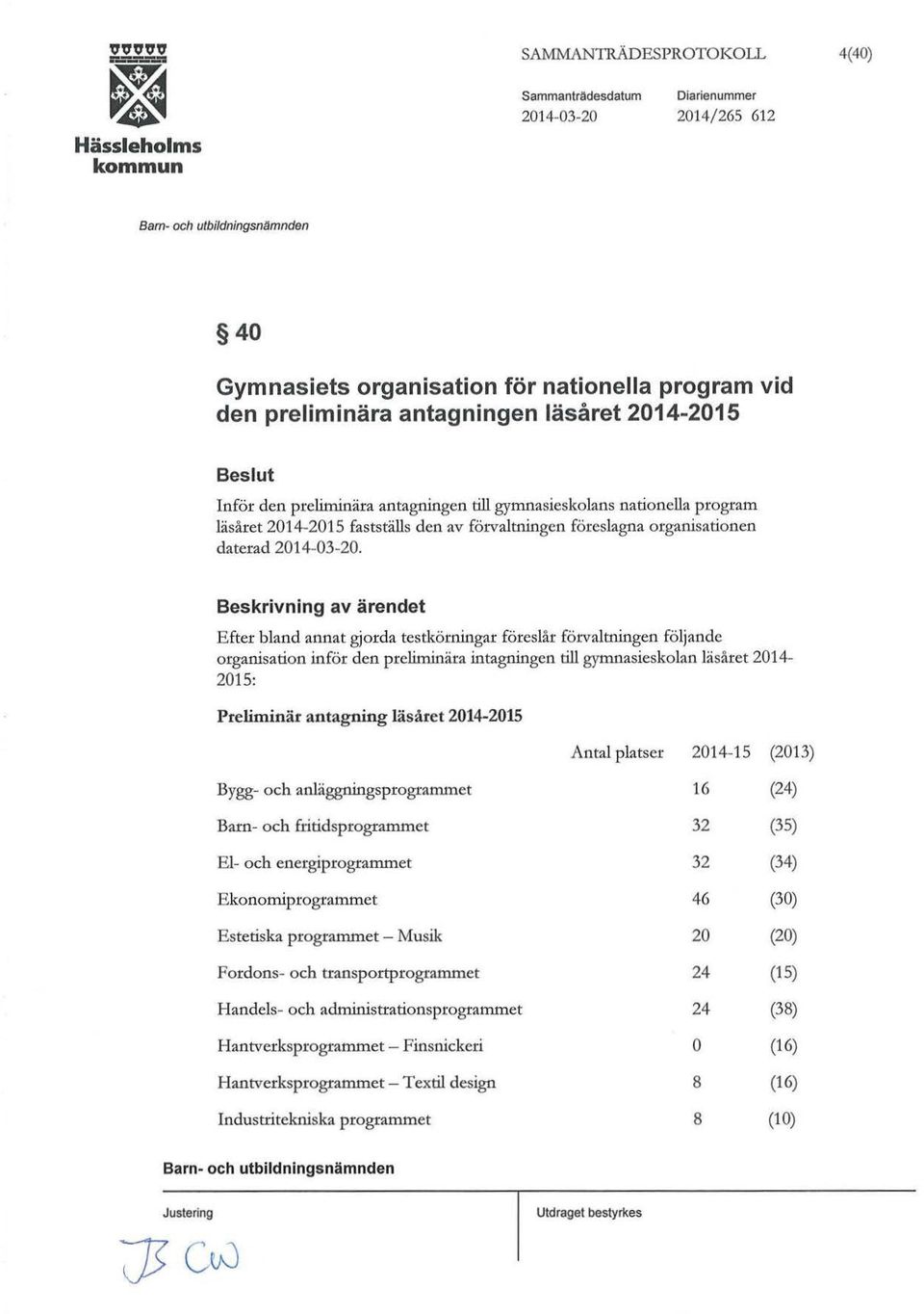 Beskrivning av ärendet Efter bland annat gjorda testkörningar föreslår förvaltningen följande organisation inför den preliminära intagningen till gymnasieskolan läsåret 2014-2015: Preliminär