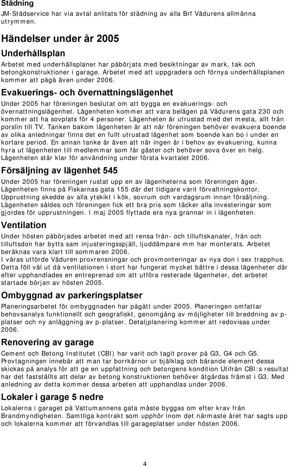 Arbetet med att uppgradera och förnya underhållsplanen kommer att pågå även under 2006.