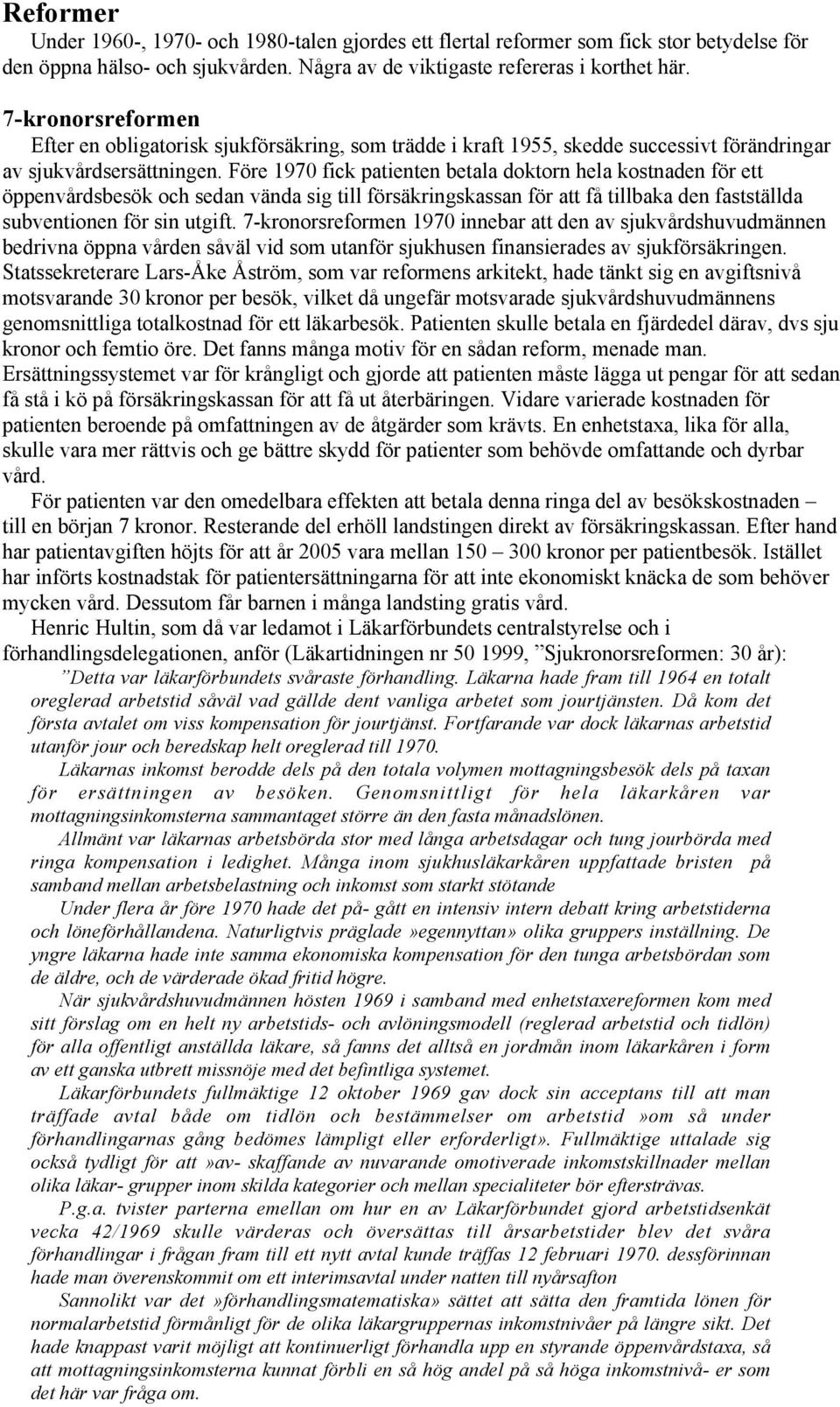 Före 1970 fick patienten betala doktorn hela kostnaden för ett öppenvårdsbesök och sedan vända sig till försäkringskassan för att få tillbaka den fastställda subventionen för sin utgift.