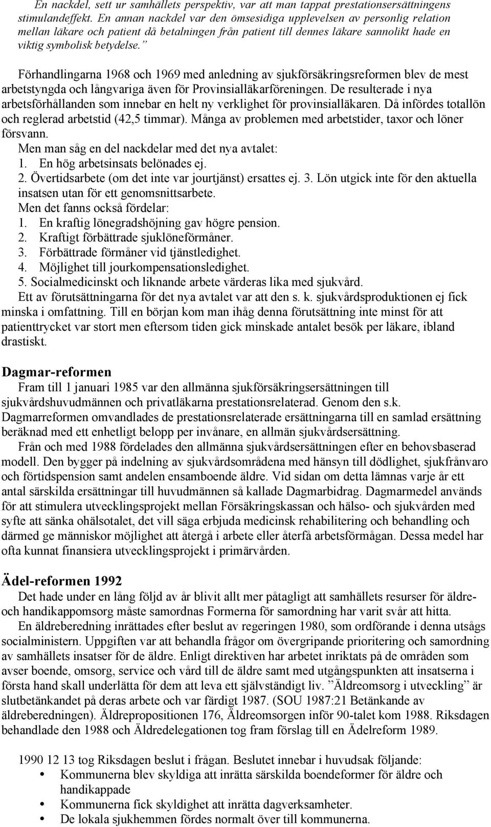 Förhandlingarna 1968 och 1969 med anledning av sjukförsäkringsreformen blev de mest arbetstyngda och långvariga även för Provinsialläkarföreningen.