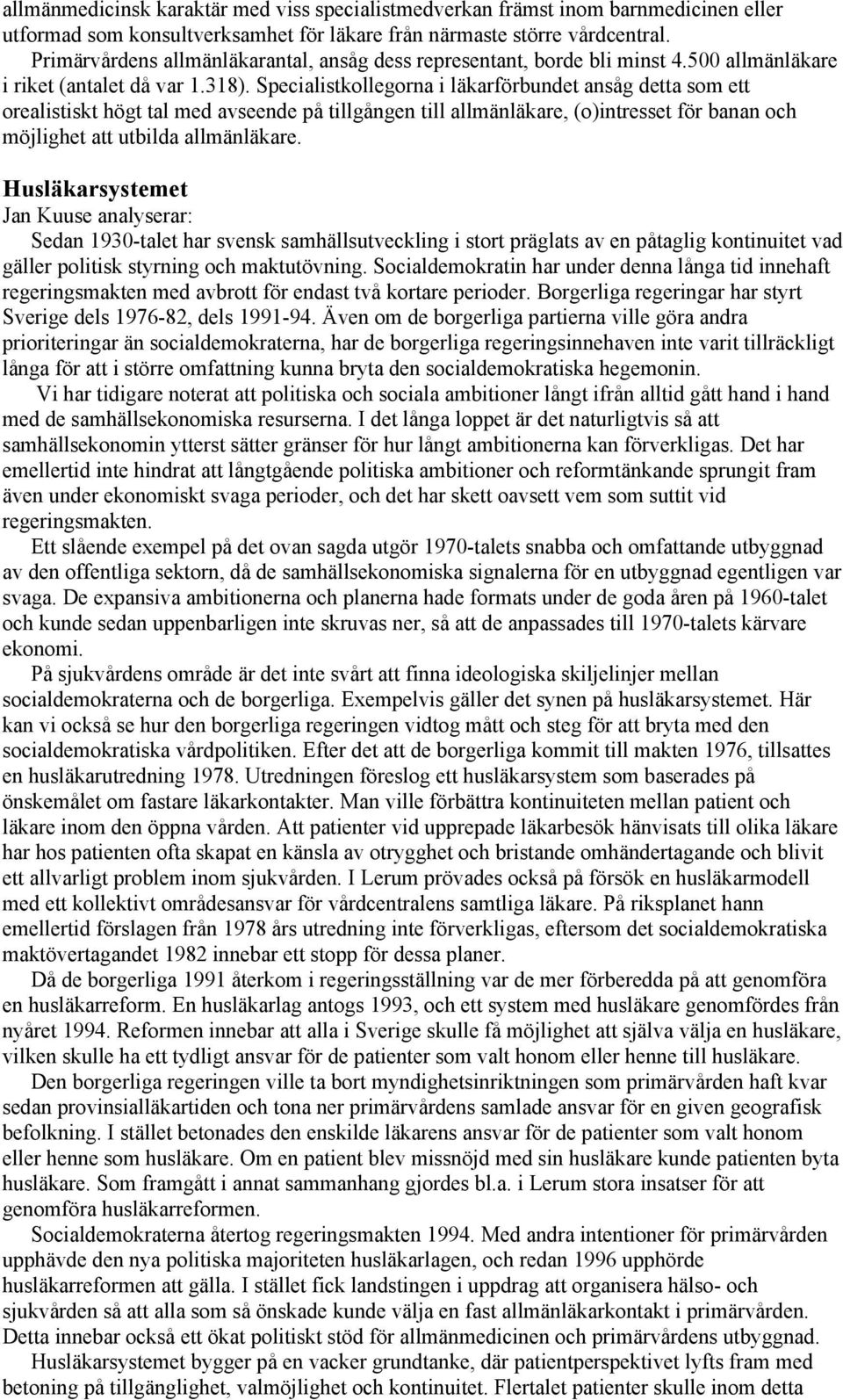 Specialistkollegorna i läkarförbundet ansåg detta som ett orealistiskt högt tal med avseende på tillgången till allmänläkare, (o)intresset för banan och möjlighet att utbilda allmänläkare.