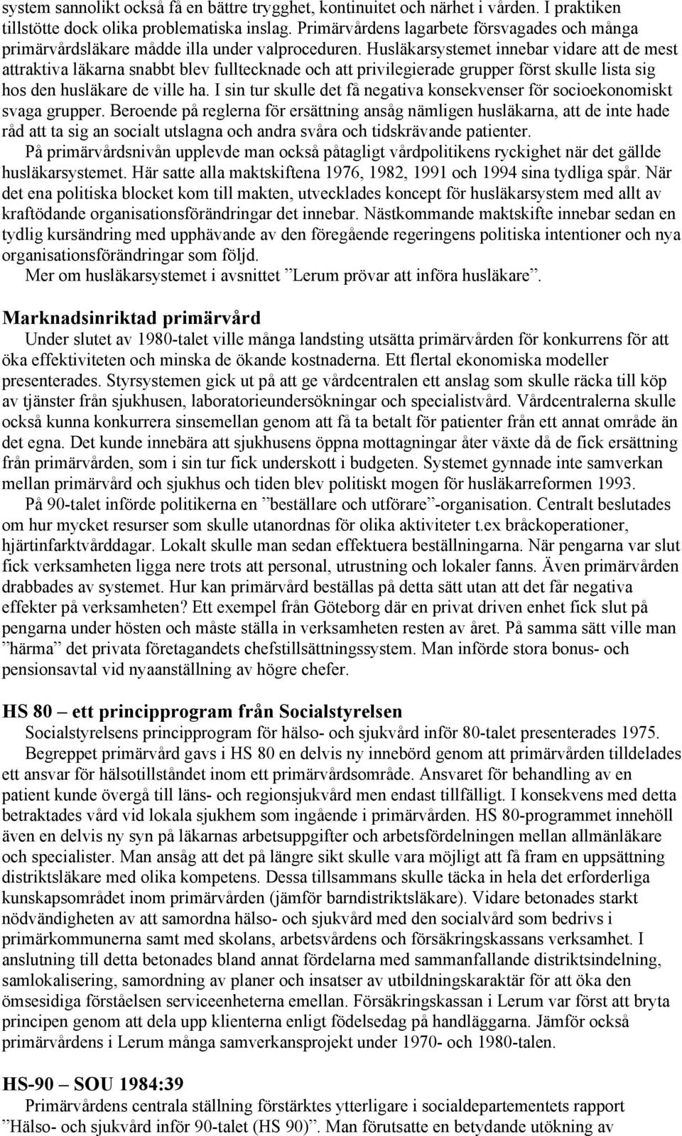 Husläkarsystemet innebar vidare att de mest attraktiva läkarna snabbt blev fulltecknade och att privilegierade grupper först skulle lista sig hos den husläkare de ville ha.