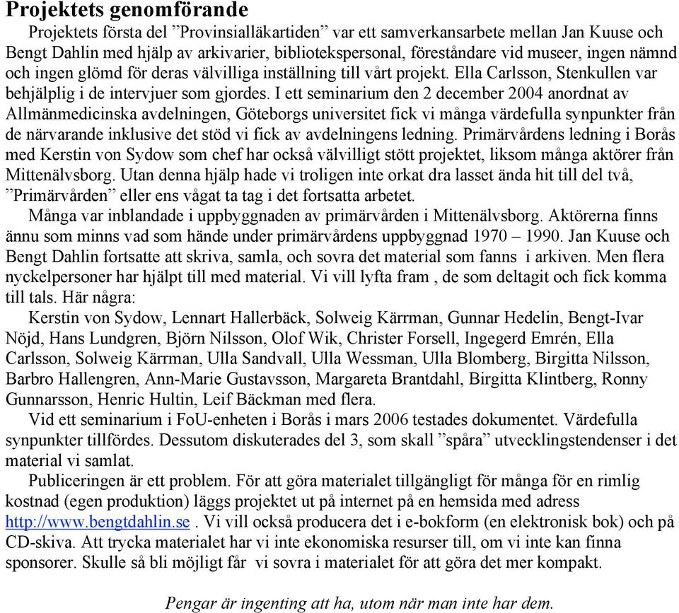 I ett seminarium den 2 december 2004 anordnat av Allmänmedicinska avdelningen, Göteborgs universitet fick vi många värdefulla synpunkter från de närvarande inklusive det stöd vi fick av avdelningens