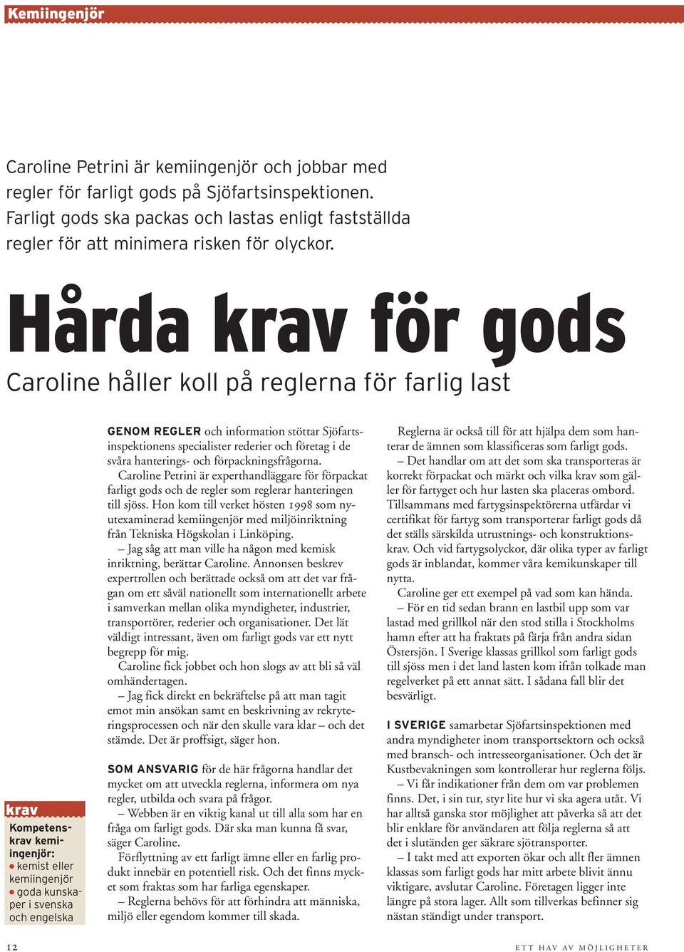 Hårda krav för gods Caroline håller koll på reglerna för farlig last krav Kompetenskrav kemiingenjör: kemist eller kemiingenjör goda kunskaper i svenska och engelska GENOM REGLER och information