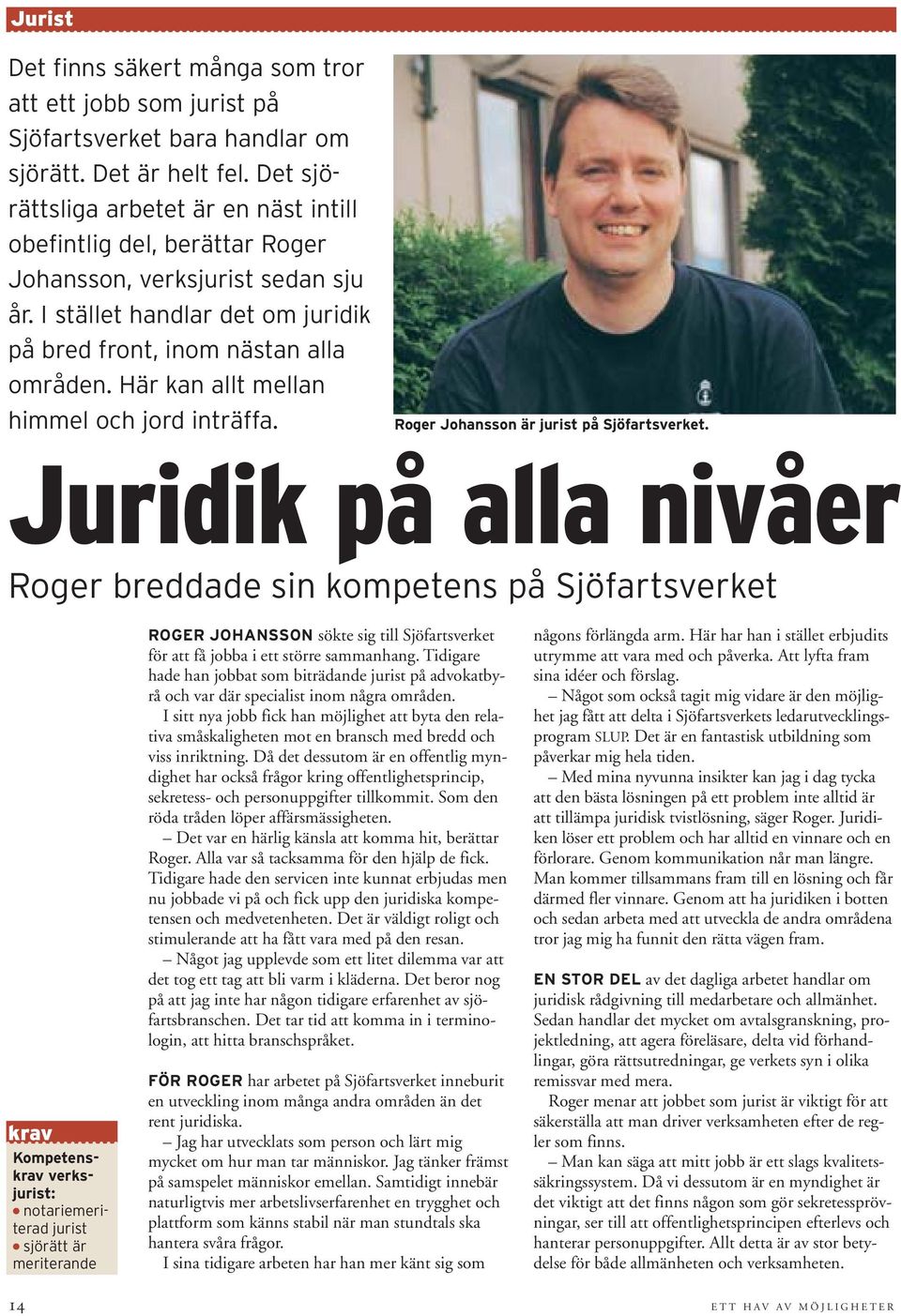 Här kan allt mellan himmel och jord inträffa. Roger Johansson är jurist på Sjöfartsverket.