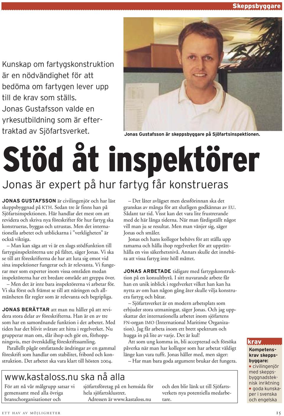 Stöd åt inspektörer Jonas är expert på hur fartyg får konstrueras JONAS GUSTAFSSON är civilingenjör och har läst skeppsbyggnad på KTH. Sedan tre år finns han på Sjöfartsinspektionen.