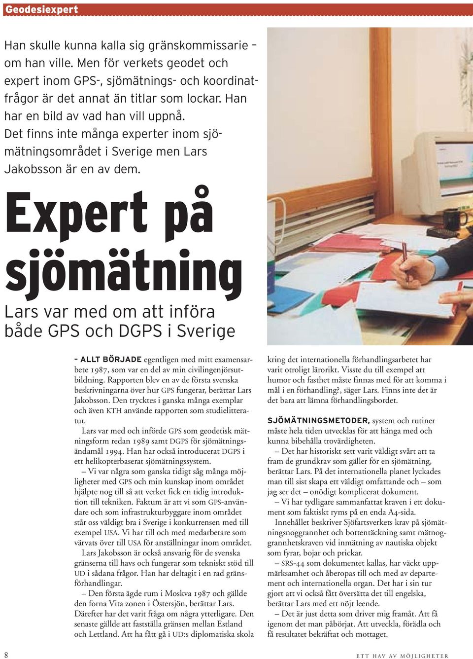 Expert på sjömätning Lars var med om att införa både GPS och DGPS i Sverige ALLT BÖRJADE egentligen med mitt examensarbete 1987, som var en del av min civilingenjörsutbildning.