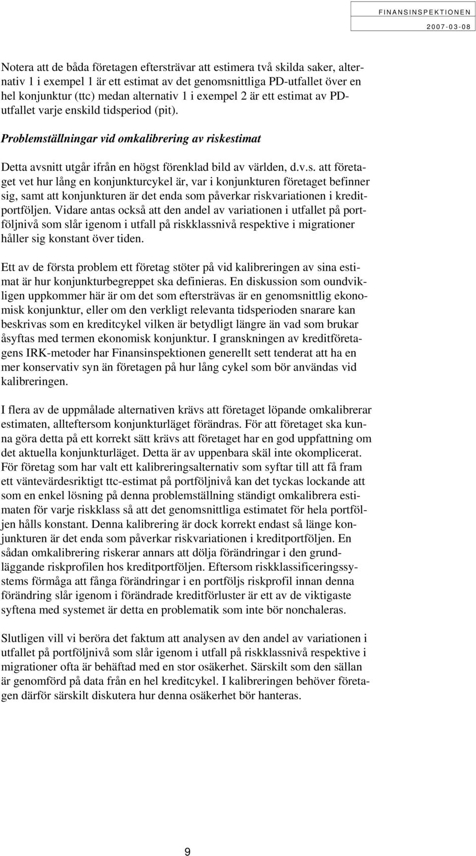 Vidare antas också att den andel av variationen i utfallet på portföljnivå som slår igenom i utfall på riskklassnivå respektive i migrationer håller sig konstant över tiden.