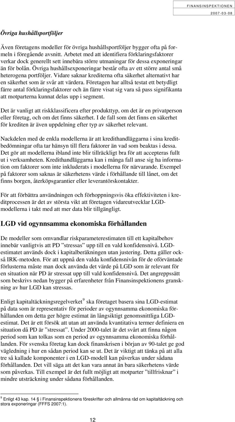 Övriga hushållsexponeringar består ofta av ett större antal små heterogena portföljer. Vidare saknar krediterna ofta säkerhet alternativt har en säkerhet som är svår att värdera.