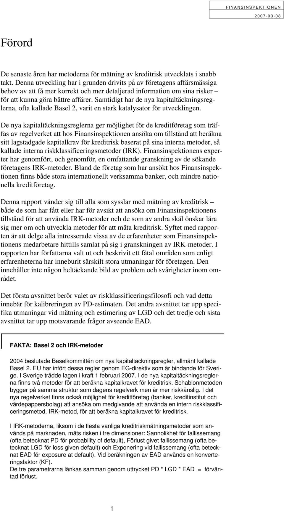 Samtidigt har de nya kapitaltäckningsreglerna, ofta kallade Basel 2, varit en stark katalysator för utvecklingen.