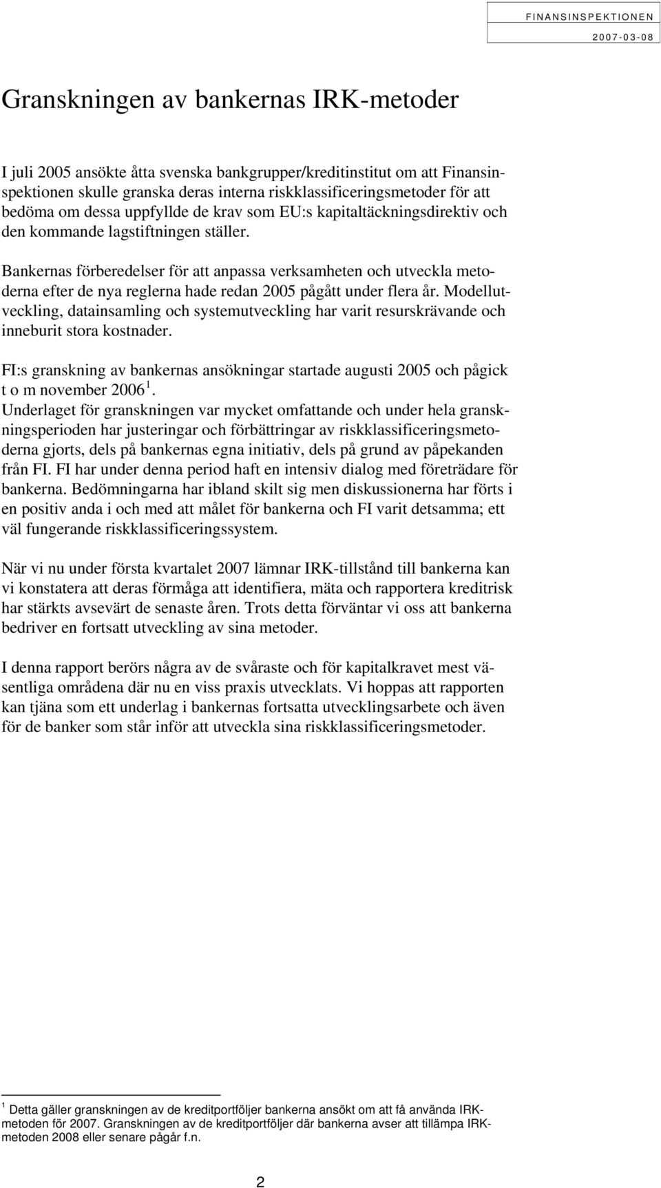 Bankernas förberedelser för att anpassa verksamheten och utveckla metoderna efter de nya reglerna hade redan 2005 pågått under flera år.