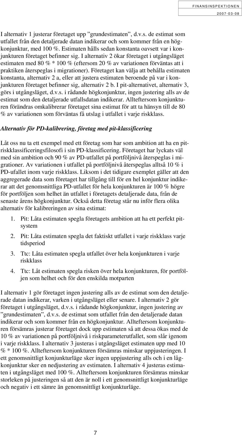 I alternativ 2 ökar företaget i utgångsläget estimaten med 80 % * 100 % (eftersom 20 % av variationen förväntas att i praktiken återspeglas i migrationer).