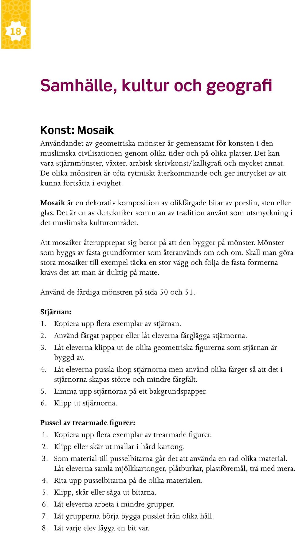 Mosaik är en dekorativ komposition av olikfärgade bitar av porslin, sten eller glas. Det är en av de tekniker som man av tradition använt som utsmyckning i det muslimska kulturområdet.