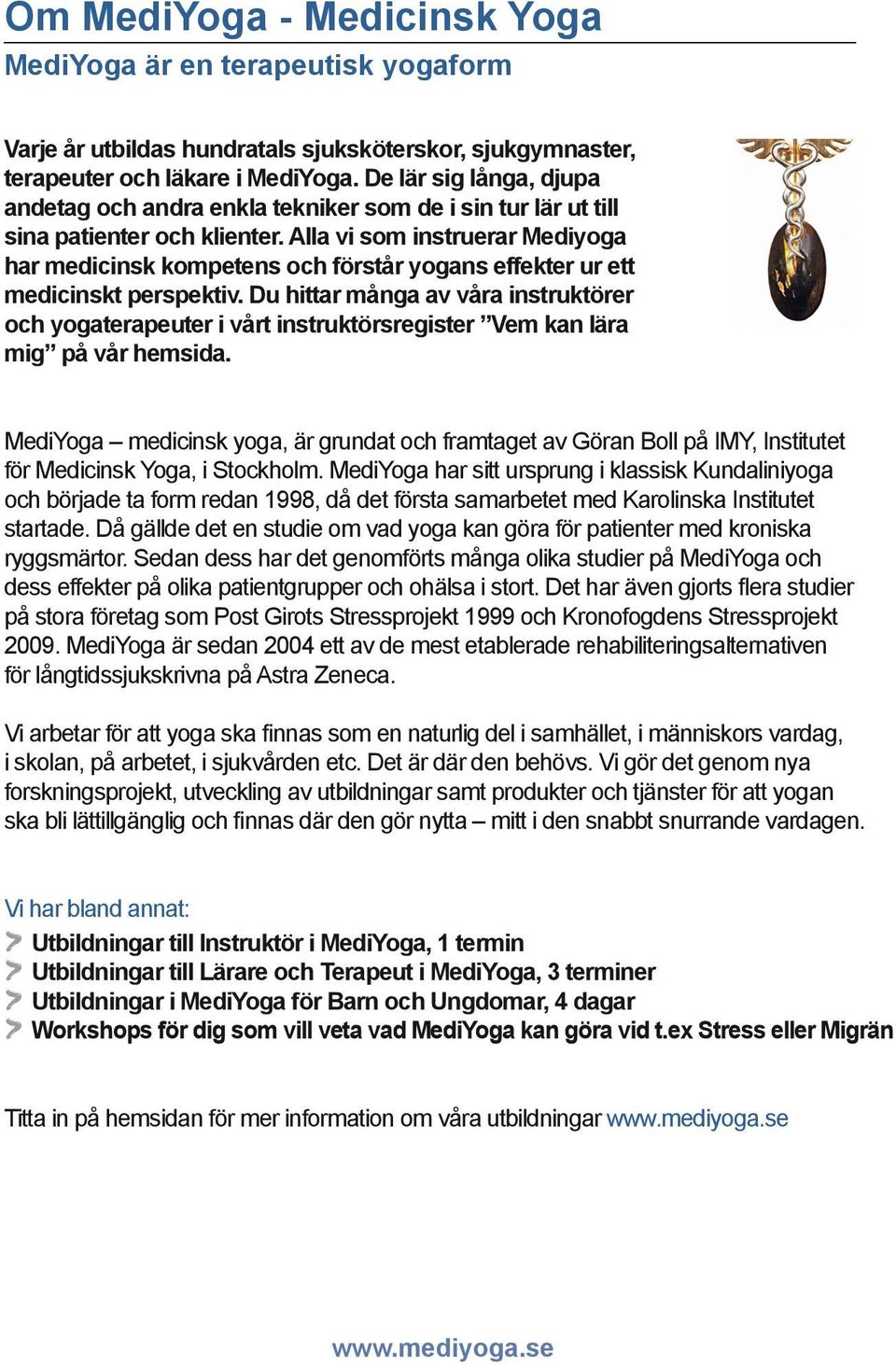 Alla vi som instruerar Mediyoga har medicinsk kompetens och förstår yogans effekter ur ett medicinskt perspektiv.