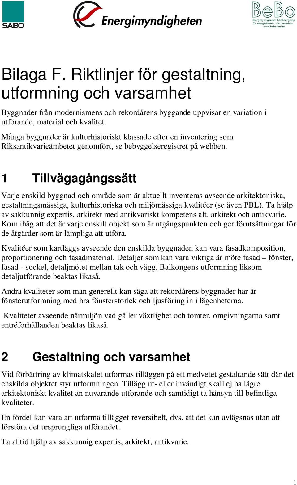 1 Tillvägagångssätt Varje enskild byggnad och område som är aktuellt inventeras avseende arkitektoniska, gestaltningsmässiga, kulturhistoriska och miljömässiga kvalitéer (se även PBL).