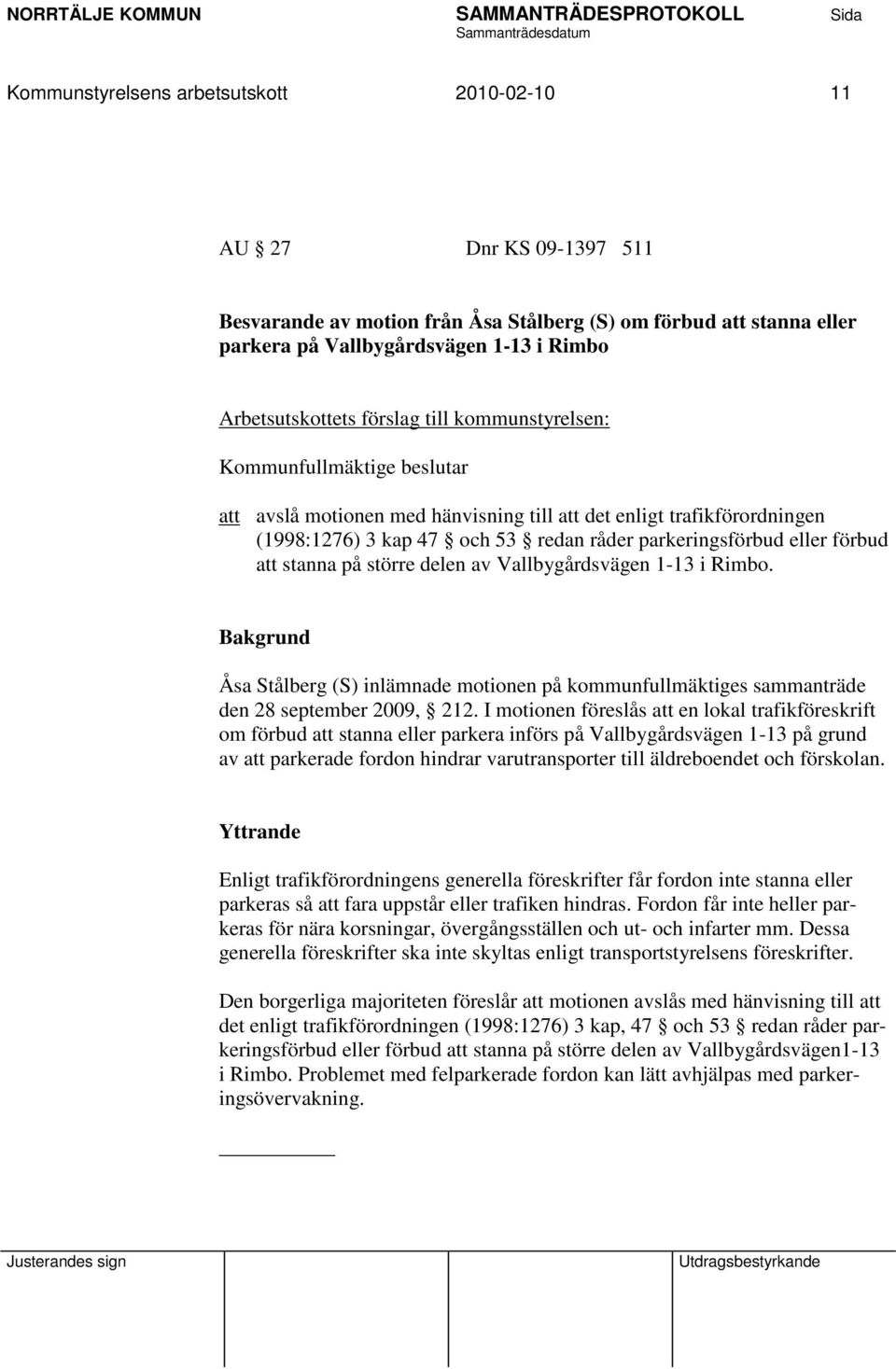 att stanna på större delen av Vallbygårdsvägen 1-13 i Rimbo. Åsa Stålberg (S) inlämnade motionen på kommunfullmäktiges sammanträde den 28 september 2009, 212.