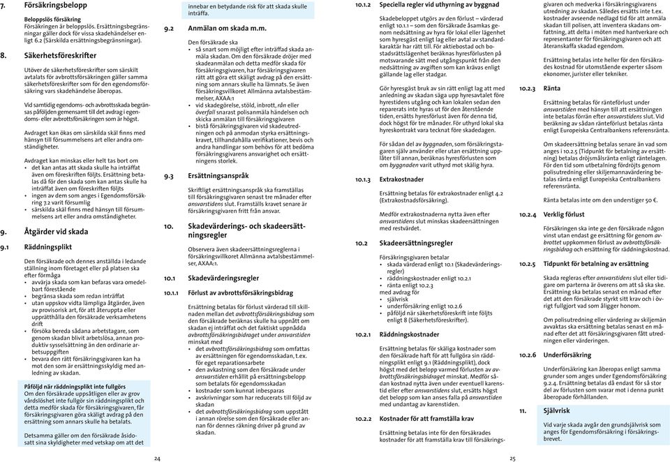 Vid samtidig egendoms- och avbrottsskada begränsas påföljden gemensamt till det avdrag i egendoms- eller avbrottsförsäkringen som är högst.