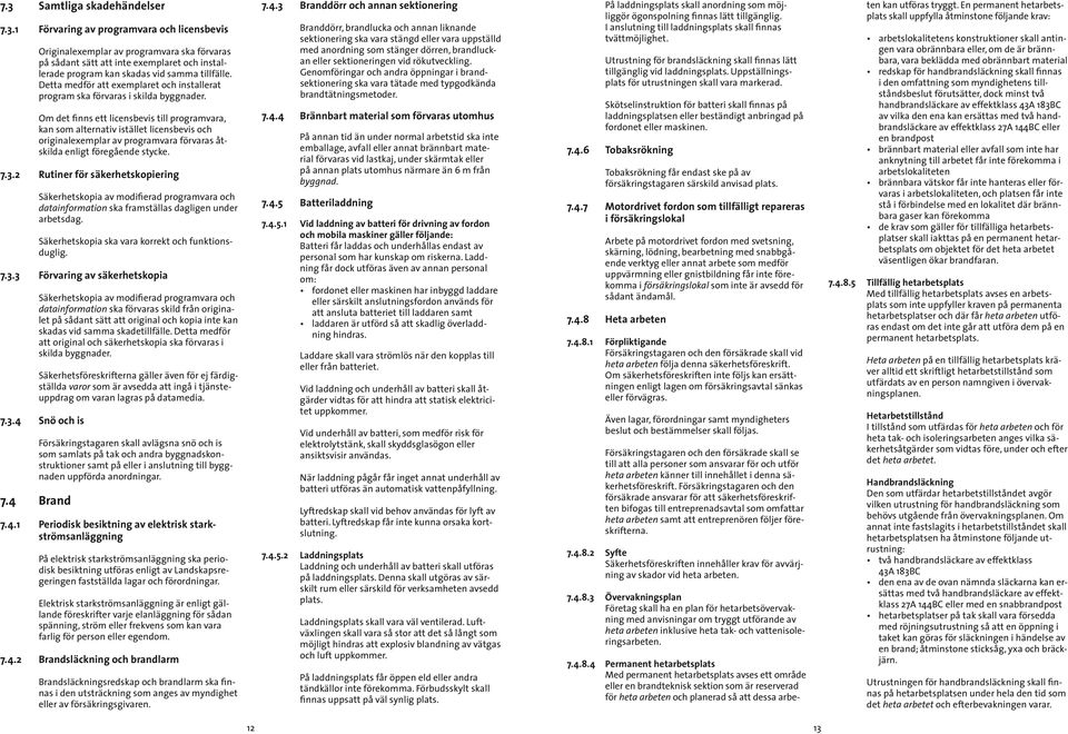 Om det finns ett licensbevis till programvara, kan som alternativ istället licensbevis och originalexem plar av programvara förvaras åtskilda enligt föregå ende stycke. 7.3.