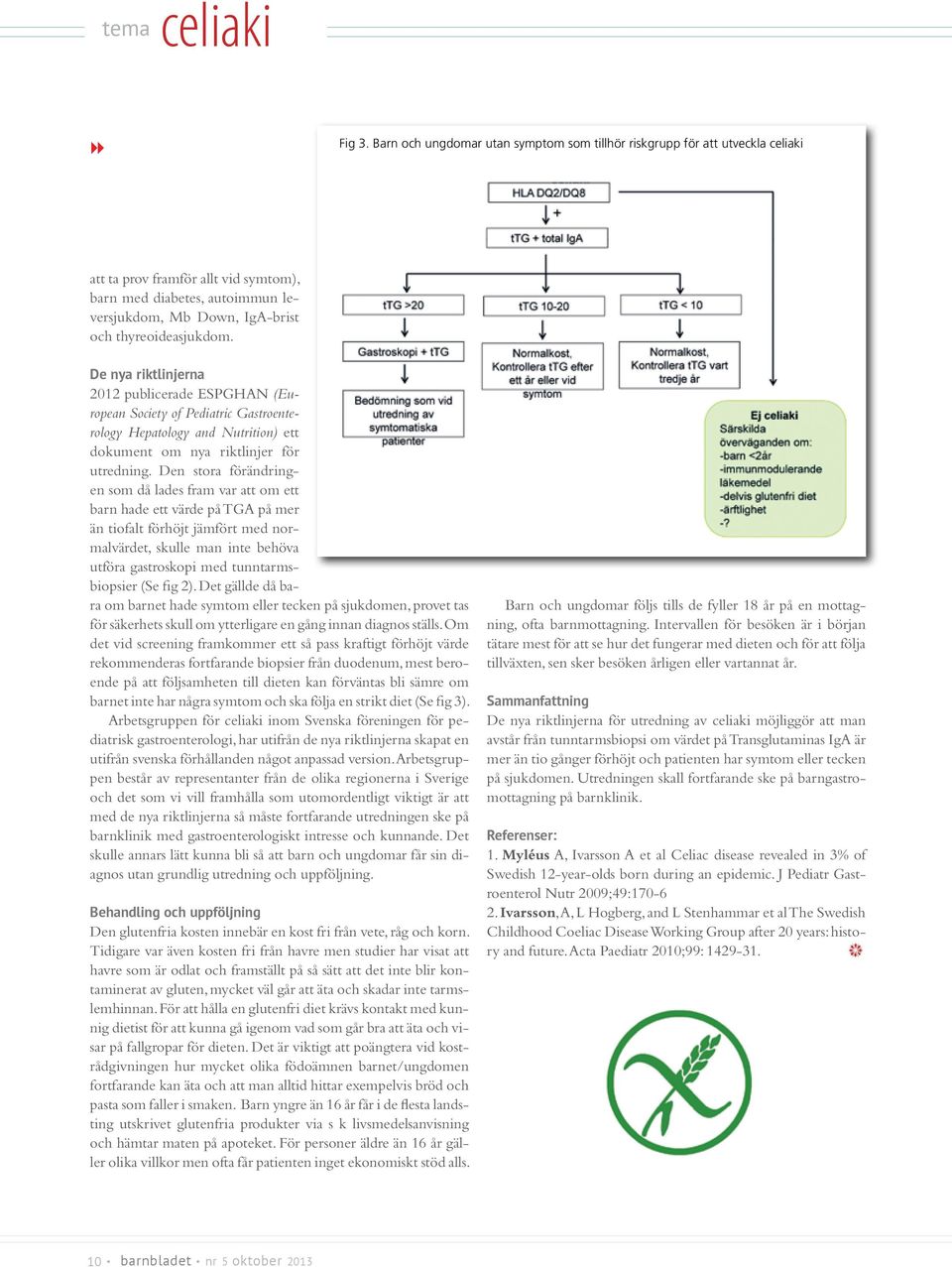 De nya riktlinjerna 2012 publicerade ESPGHAN (European Society of Pediatric Gastroenterology Hepatology and Nutrition) ett dokument om nya riktlinjer för utredning.