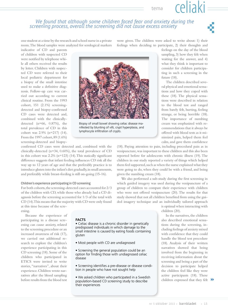 The blood samples were analyzed for serological markers indicative of CD and parents of children with suspected CD were notified by telephone while all others received the results by letter.