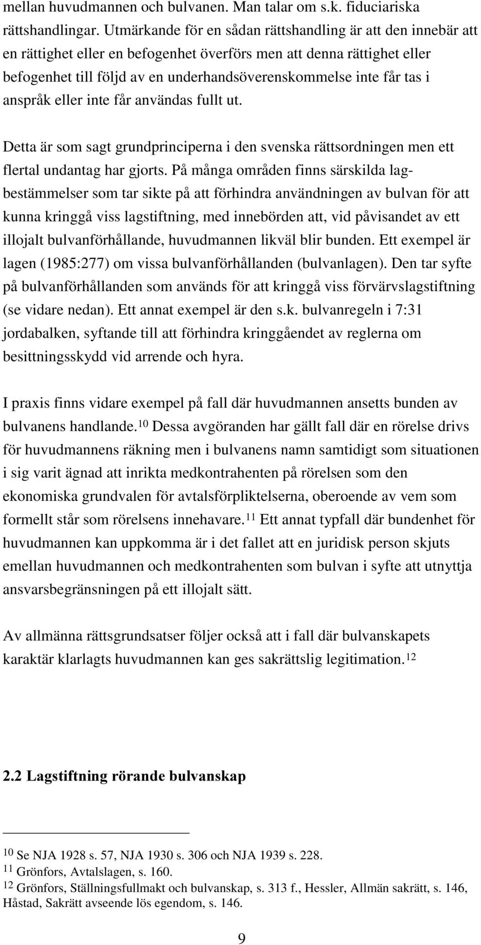 i anspråk eller inte får användas fullt ut. Detta är som sagt grundprinciperna i den svenska rättsordningen men ett flertal undantag har gjorts.