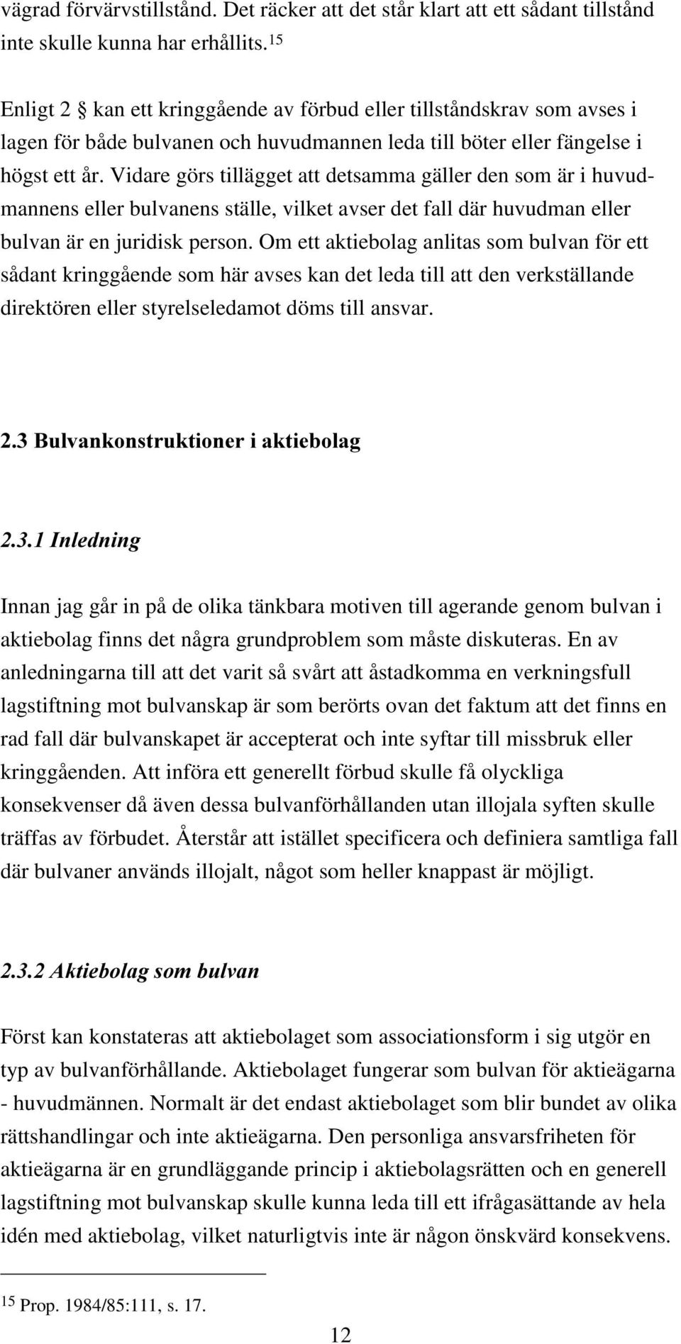 Vidare görs tillägget att detsamma gäller den som är i huvudmannens eller bulvanens ställe, vilket avser det fall där huvudman eller bulvan är en juridisk person.