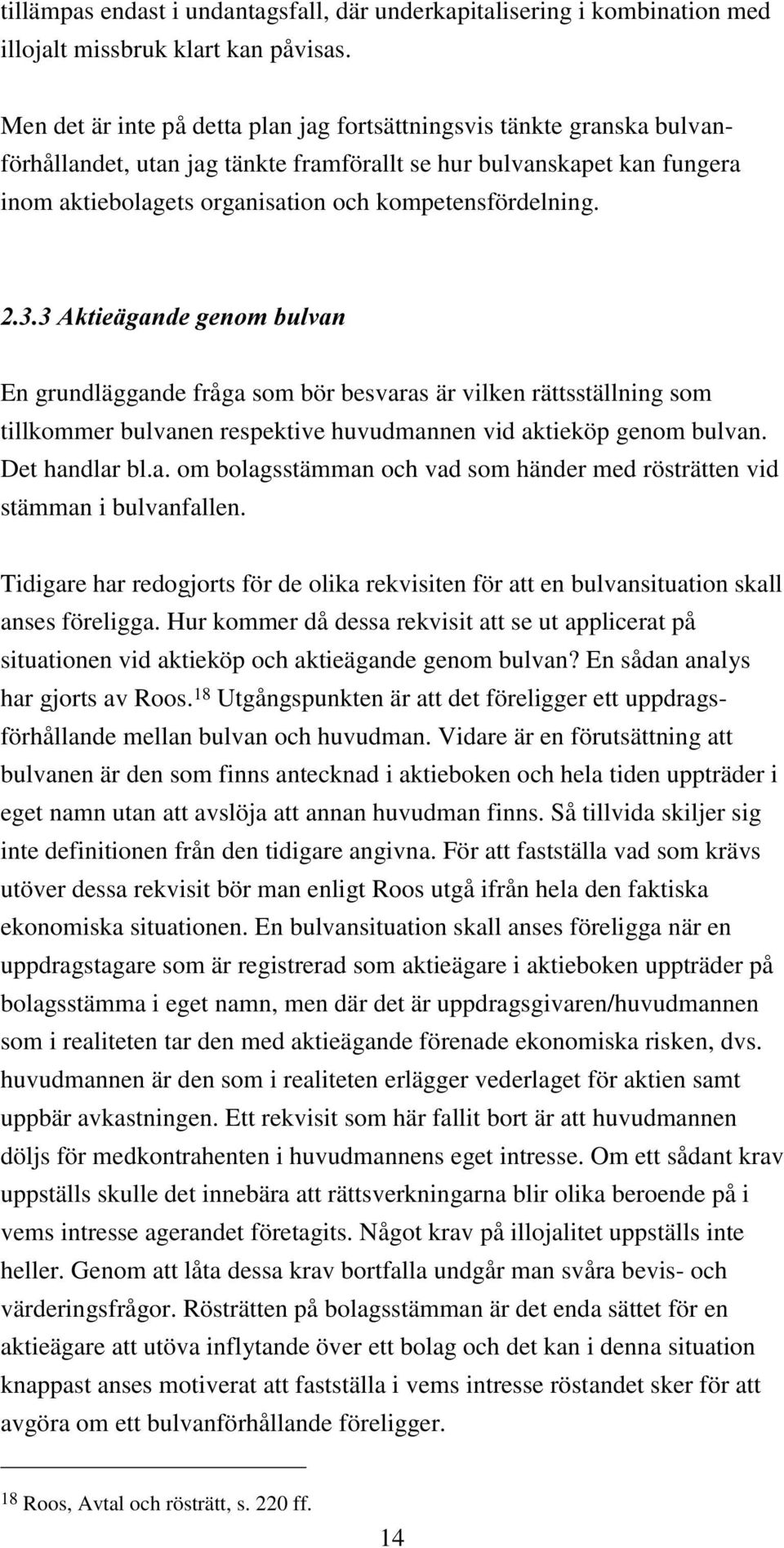 kompetensfördelning. En grundläggande fråga som bör besvaras är vilken rättsställning som tillkommer bulvanen respektive huvudmannen vid aktieköp genom bulvan. Det handlar bl.a. om bolagsstämman och vad som händer med rösträtten vid stämman i bulvanfallen.