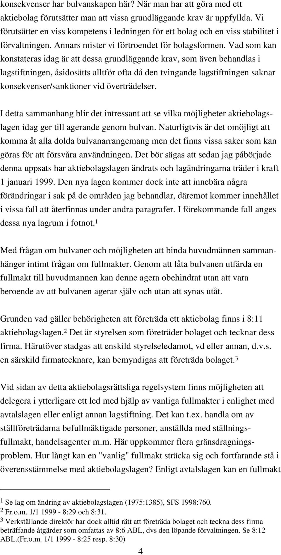 Vad som kan konstateras idag är att dessa grundläggande krav, som även behandlas i lagstiftningen, åsidosätts alltför ofta då den tvingande lagstiftningen saknar konsekvenser/sanktioner vid