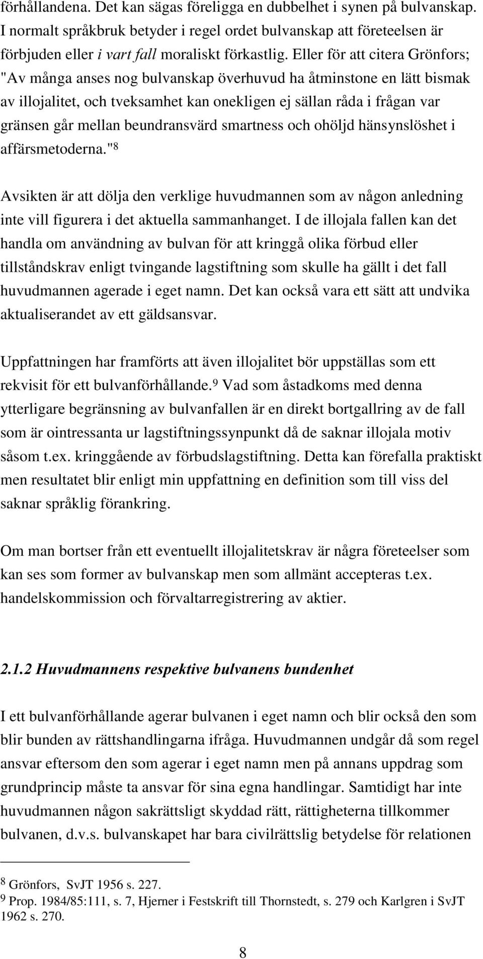 beundransvärd smartness och ohöljd hänsynslöshet i affärsmetoderna." 8 Avsikten är att dölja den verklige huvudmannen som av någon anledning inte vill figurera i det aktuella sammanhanget.