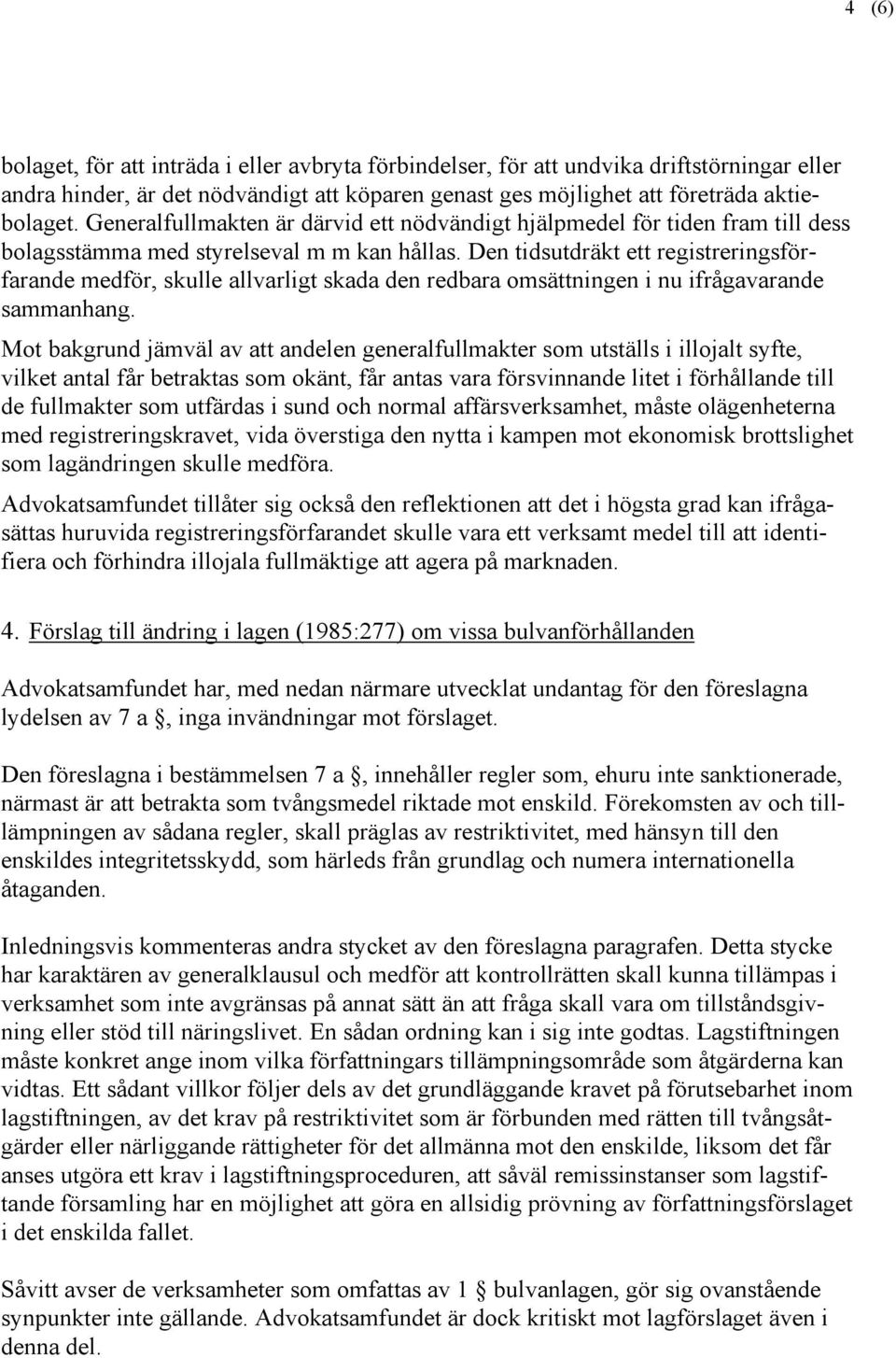 Den tidsutdräkt ett registreringsförfarande medför, skulle allvarligt skada den redbara omsättningen i nu ifrågavarande sammanhang.