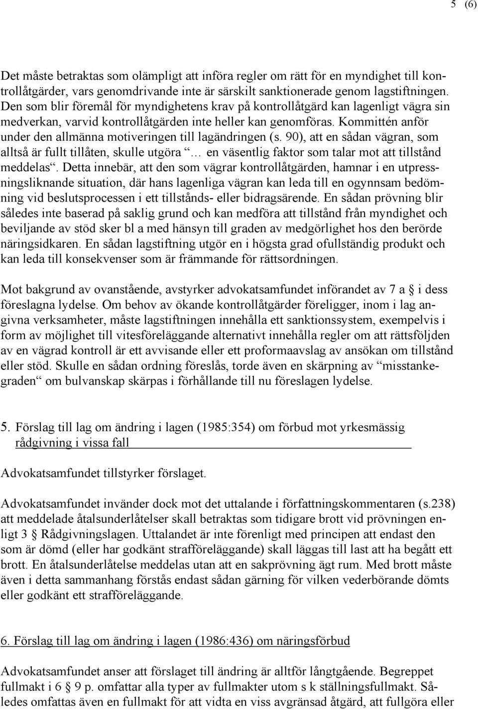 Kommittén anför under den allmänna motiveringen till lagändringen (s. 90), att en sådan vägran, som alltså är fullt tillåten, skulle utgöra en väsentlig faktor som talar mot att tillstånd meddelas.