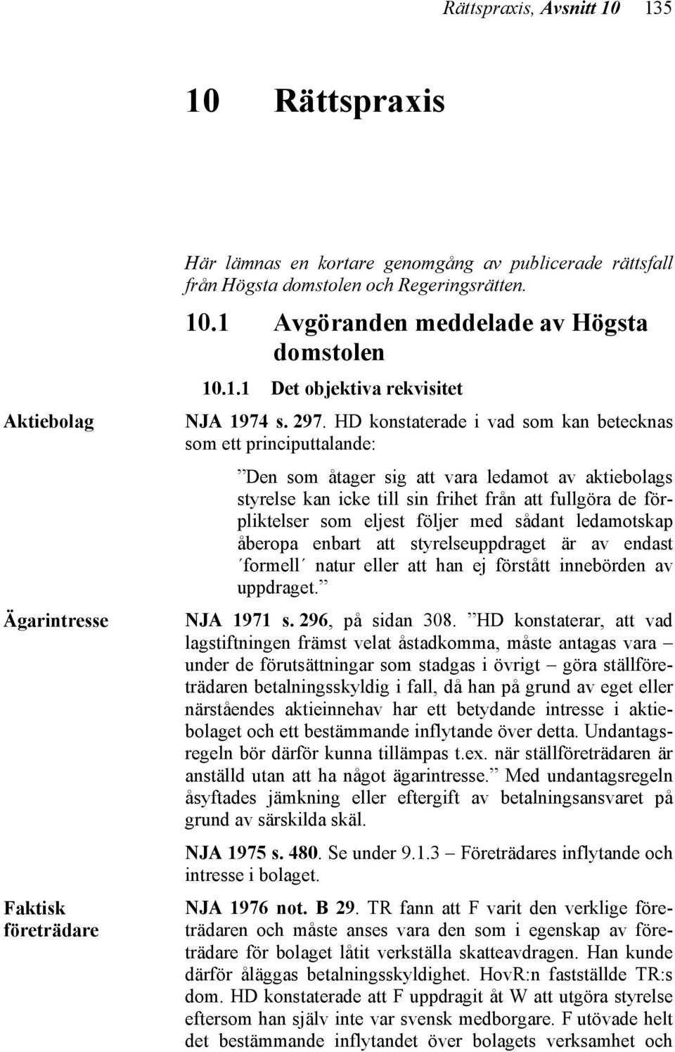 HD konstaterade i vad som kan betecknas som ett principuttalande: Den som åtager sig att vara ledamot av aktiebolags styrelse kan icke till sin frihet från att fullgöra de förpliktelser som eljest