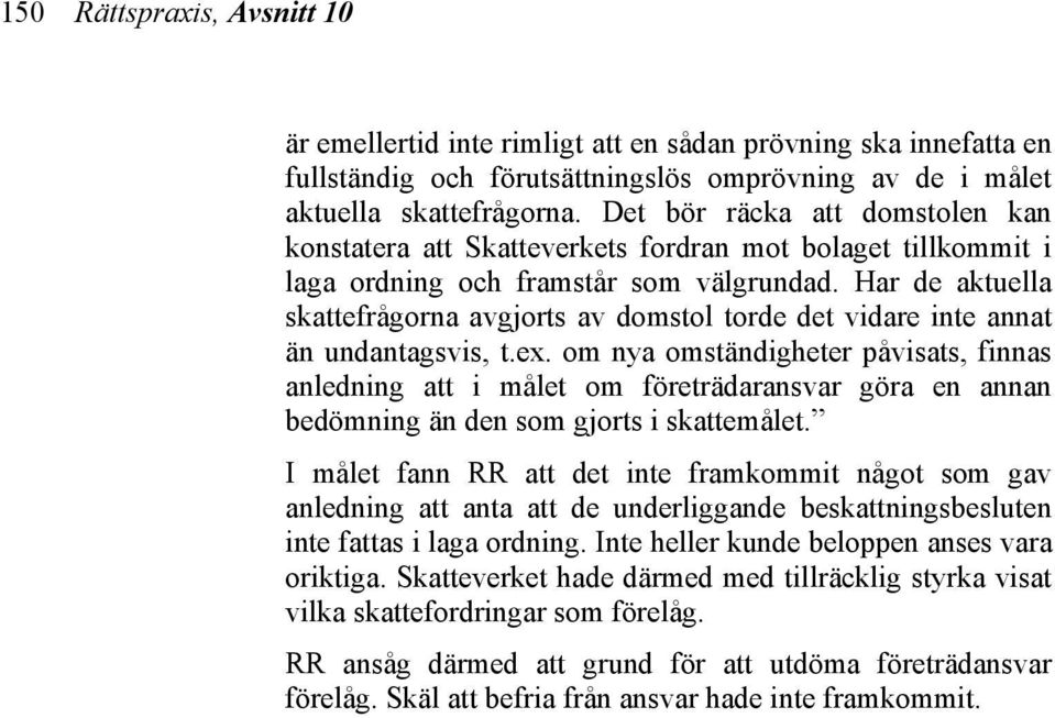 Har de aktuella skattefrågorna avgjorts av domstol torde det vidare inte annat än undantagsvis, t.ex.