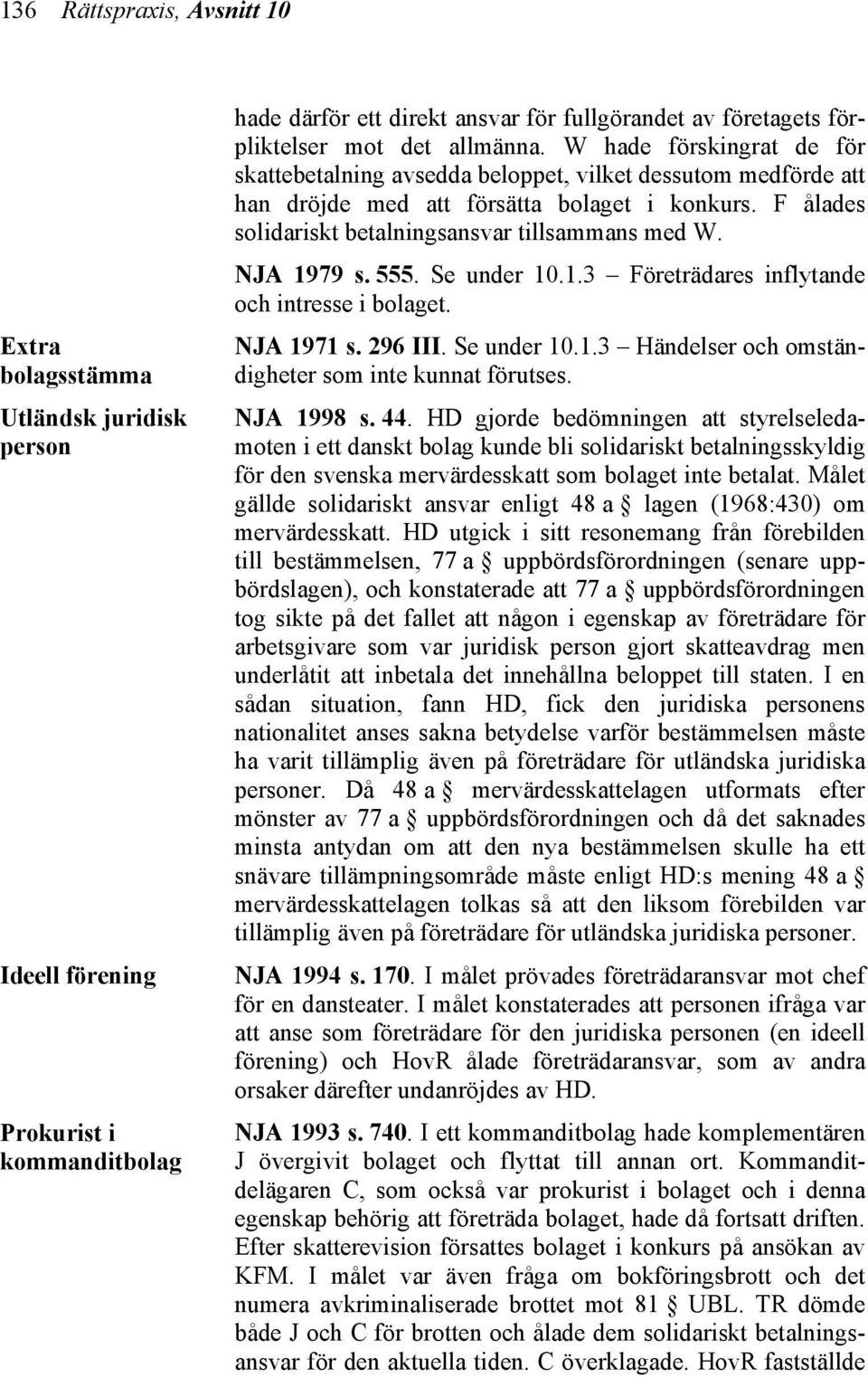 F ålades solidariskt betalningsansvar tillsammans med W. NJA 1979 s. 555. Se under 10.1.3 Företrädares inflytande och intresse i bolaget. NJA 1971 s. 296 III. Se under 10.1.3 Händelser och omständigheter som inte kunnat förutses.