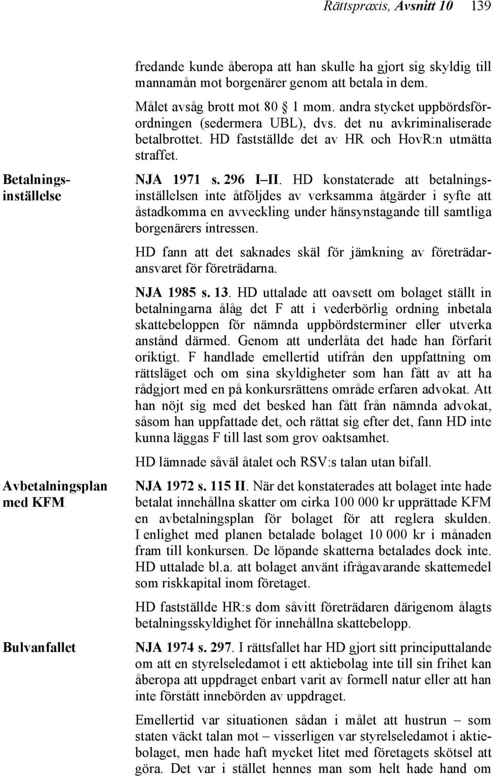 296 I II. HD konstaterade att betalningsinställelsen inte åtföljdes av verksamma åtgärder i syfte att åstadkomma en avveckling under hänsynstagande till samtliga borgenärers intressen.