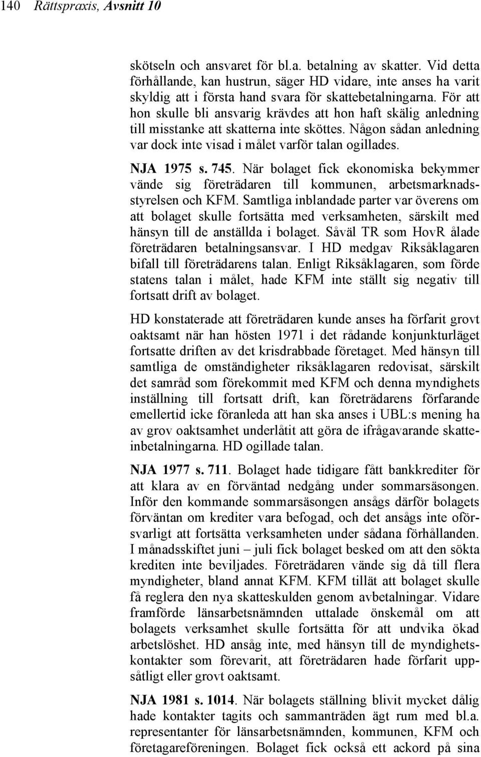 För att hon skulle bli ansvarig krävdes att hon haft skälig anledning till misstanke att skatterna inte sköttes. Någon sådan anledning var dock inte visad i målet varför talan ogillades. NJA 1975 s.