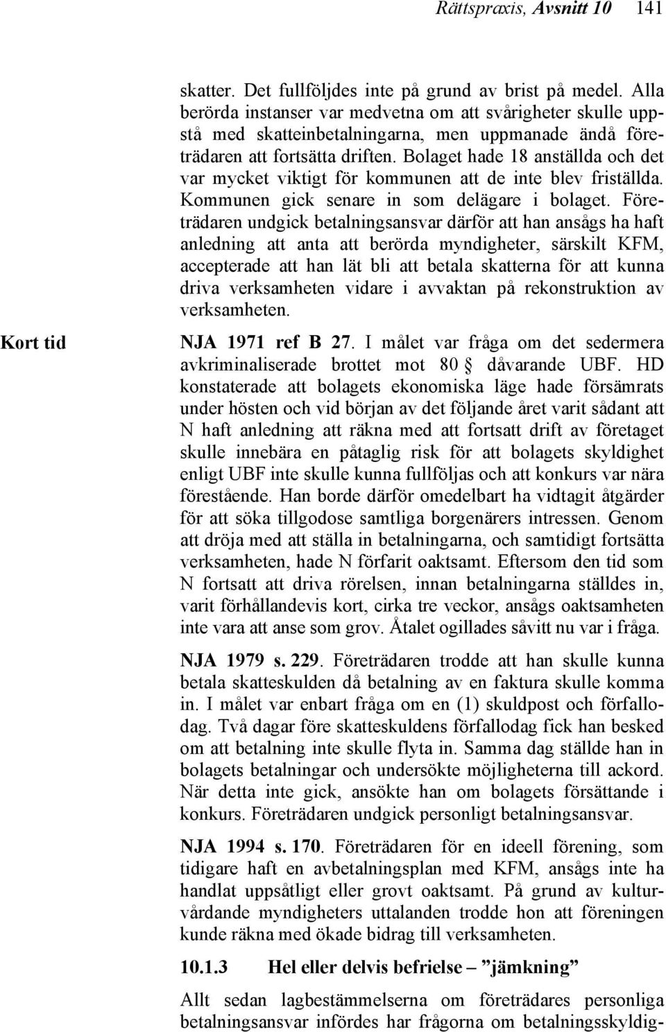 Bolaget hade 18 anställda och det var mycket viktigt för kommunen att de inte blev friställda. Kommunen gick senare in som delägare i bolaget.